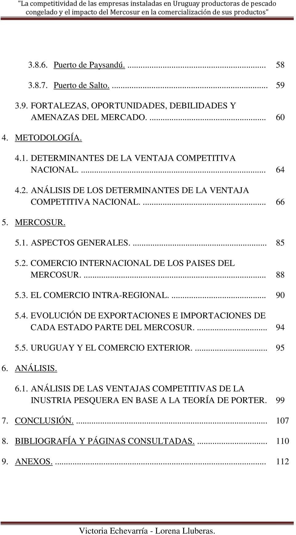 ANÁLISIS DE LOS DETERMINANTES DE LA VENTAJA COMPETITIVA NACIONAL.... 66 5. MERCOSUR. 5.1. ASPECTOS GENERALES.... 85 5.2. COMERCIO INTERNACIONAL DE LOS PAISES DEL MERCOSUR.... 88 5.3.