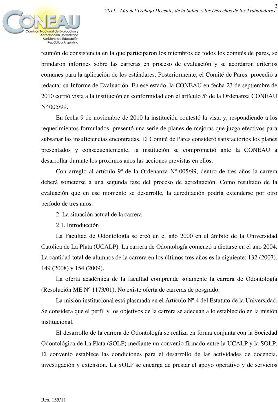 En ese estado, la CONEAU en fecha 23 de septiembre de 2010 corrió vista a la institución en conformidad con el artículo 5º de la Ordenanza CONEAU Nº 005/99.
