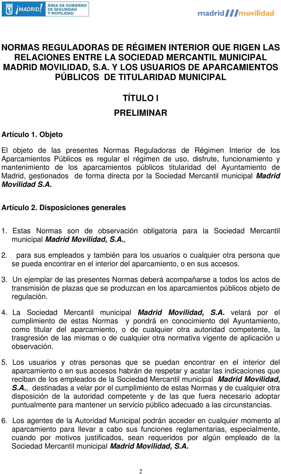 los aparcamientos públicos titularidad del Ayuntamiento de Madrid, gestionados de forma directa por la Sociedad Mercantil municipal Madrid Movilidad S.A. Artículo 2. Disposiciones generales 1.