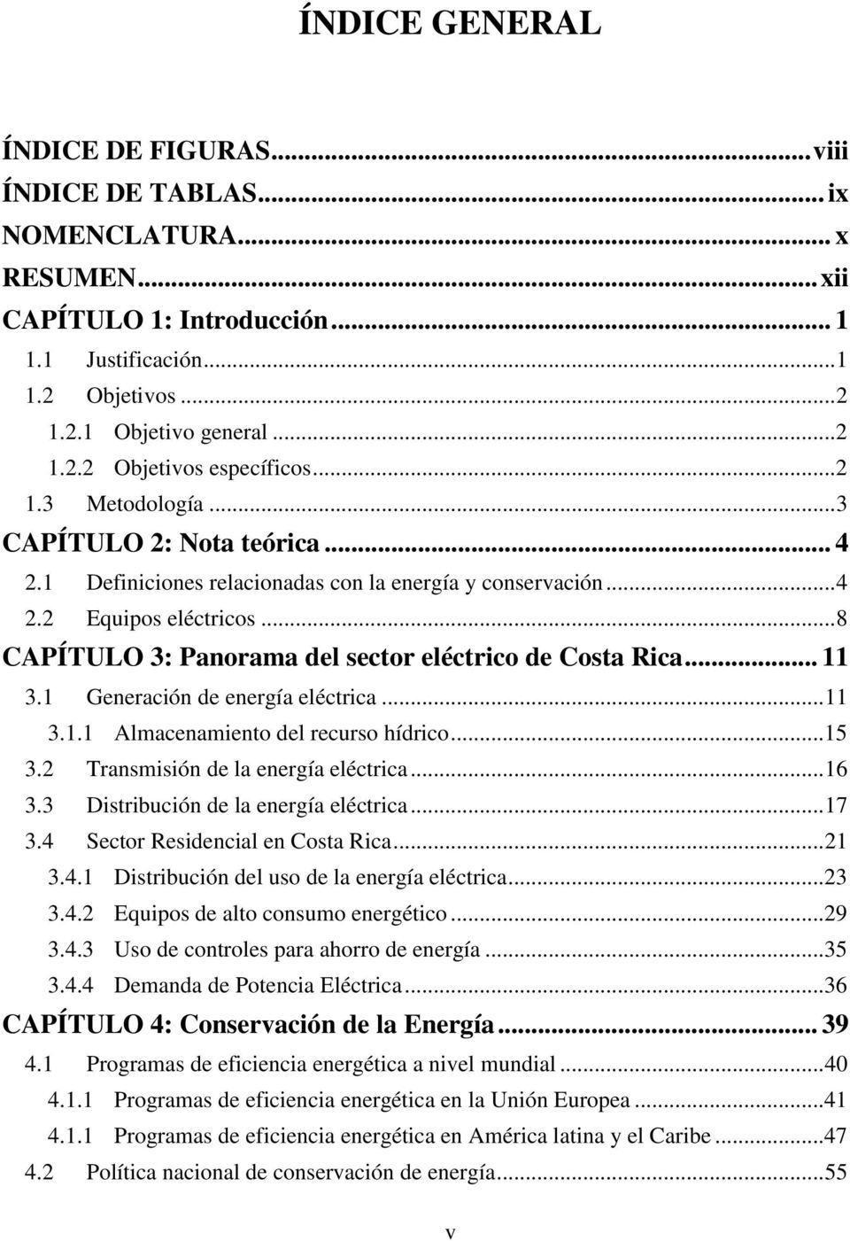 .. 8 CAPÍTULO 3: Panorama del sector eléctrico de Costa Rica... 11 3.1 Generación de energía eléctrica... 11 3.1.1 Almacenamiento del recurso hídrico...15 3.2 Transmisión de la energía eléctrica.
