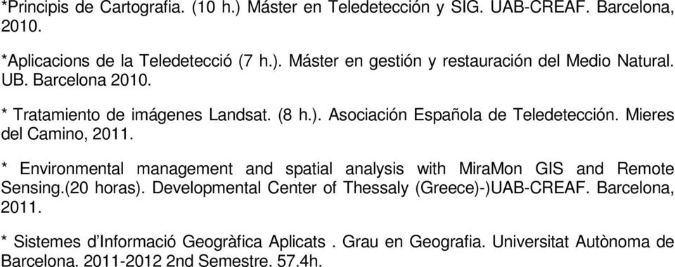 * Environmental management and spatial analysis with MiraMon GIS and Remote Sensing.(20 horas). Developmental Center of Thessaly (Greece)-)UAB-CREAF.