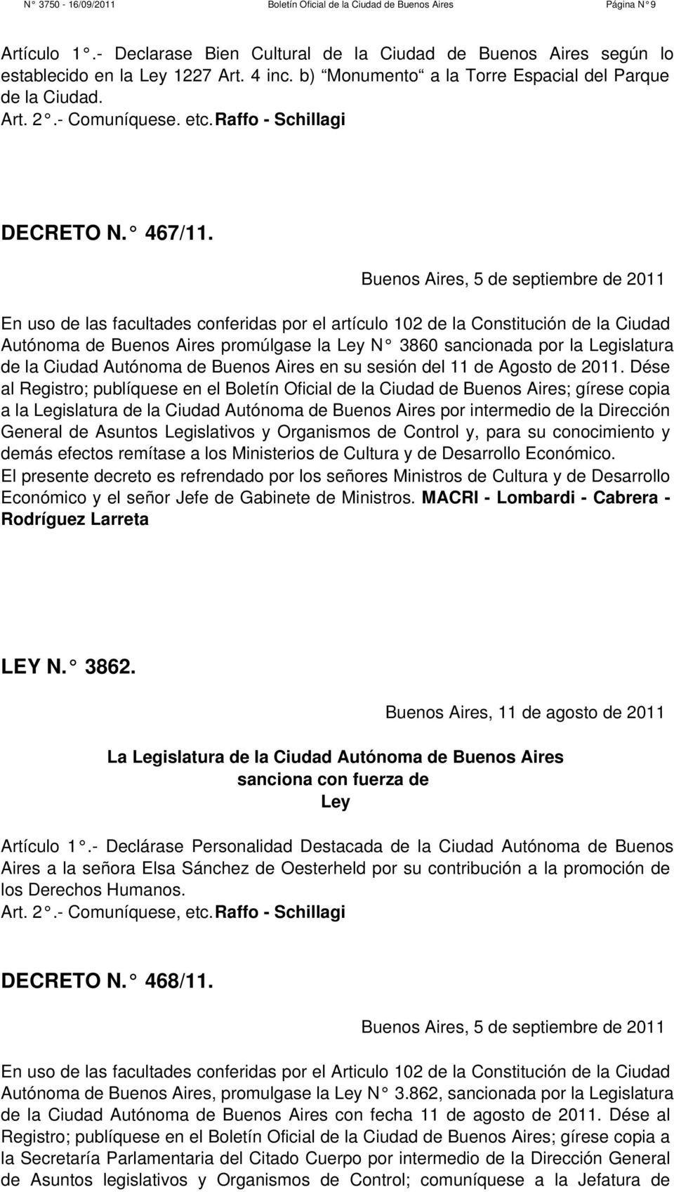 Buenos Aires, 5 de septiembre de 2011 En uso de las facultades conferidas por el artículo 102 de la Constitución de la Ciudad Autónoma de Buenos Aires promúlgase la Ley N 3860 sancionada por la
