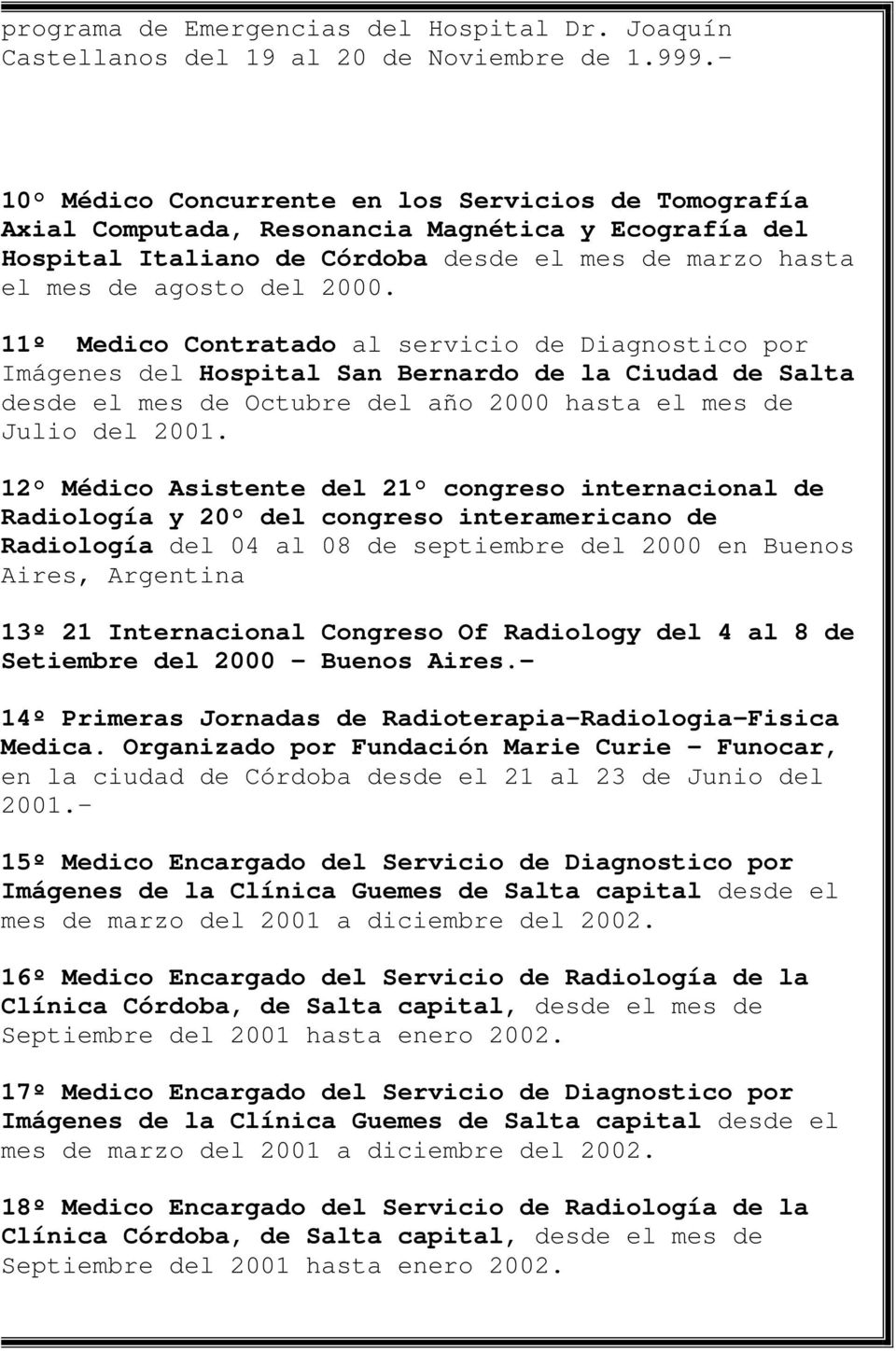 11º Medico Contratado al servicio de Diagnostico por Imágenes del Hospital San Bernardo de la Ciudad de Salta desde el mes de Octubre del año 2000 hasta el mes de Julio del 2001.