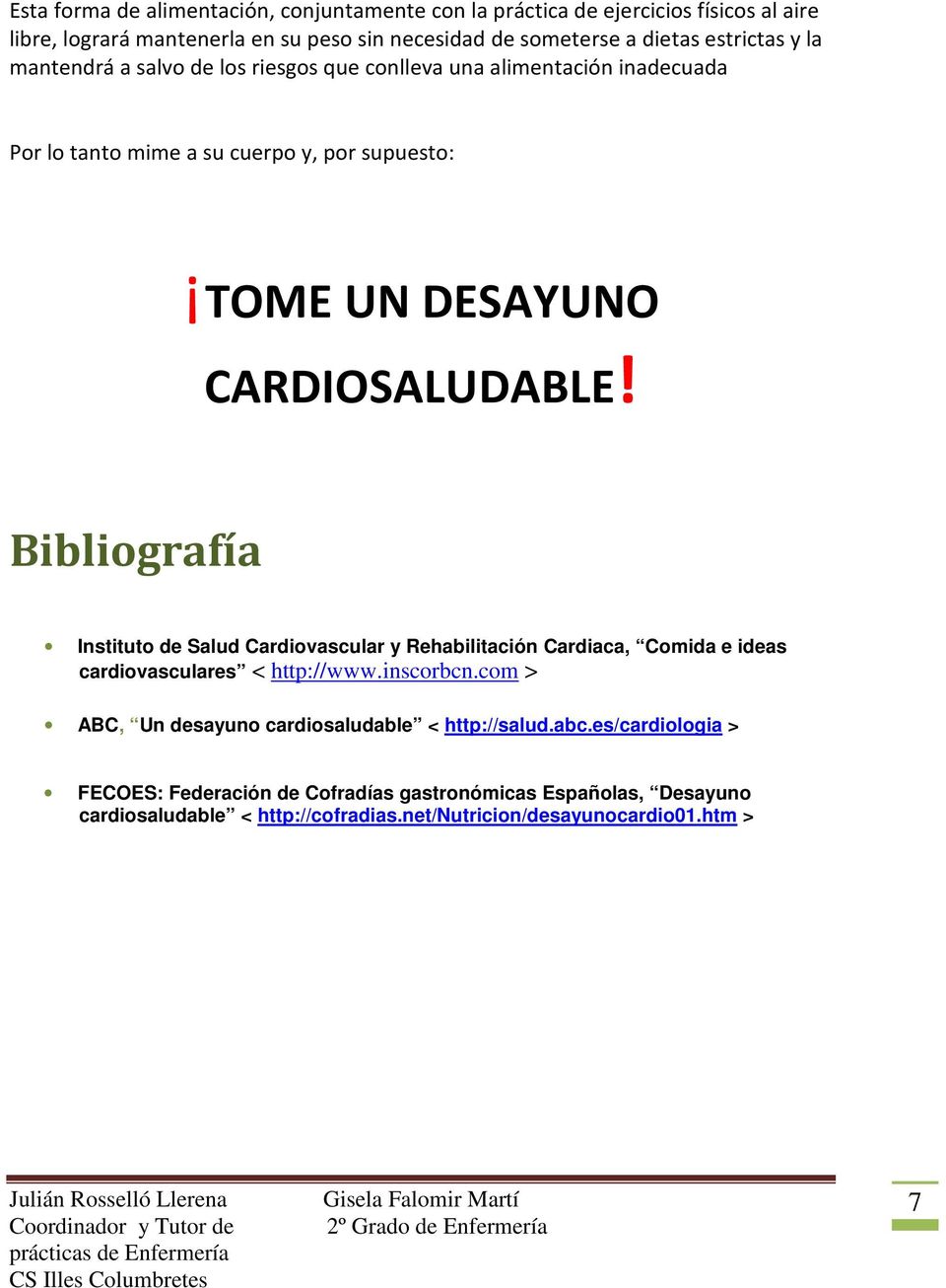 Bibliografía Instituto de Salud Cardiovascular y Rehabilitación Cardiaca, Comida e ideas cardiovasculares < http://www.inscorbcn.
