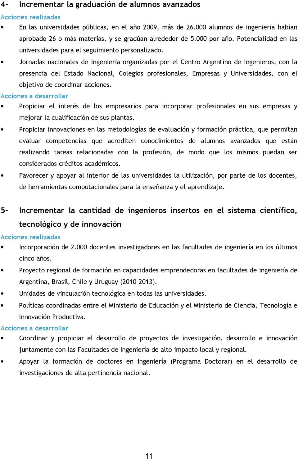 Jornadas nacionales de ingeniería organizadas por el Centro Argentino de Ingenieros, con la presencia del Estado Nacional, Colegios profesionales, Empresas y Universidades, con el objetivo de