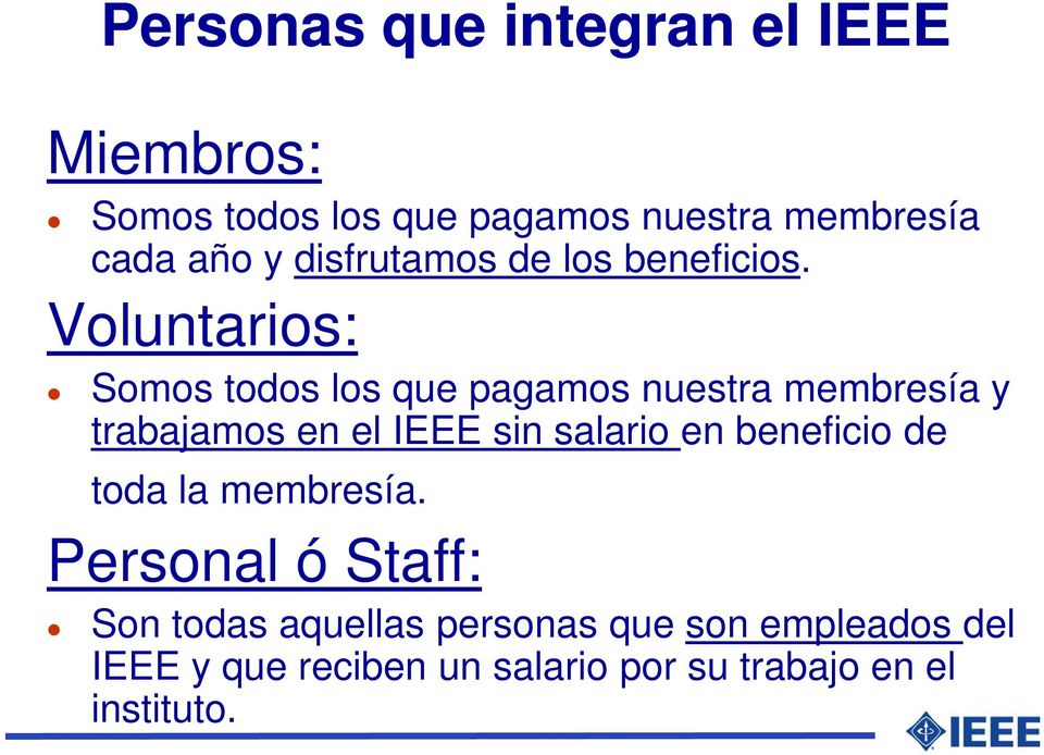 Voluntarios: Somos todos los que pagamos nuestra membresía y trabajamos en el IEEE sin salario