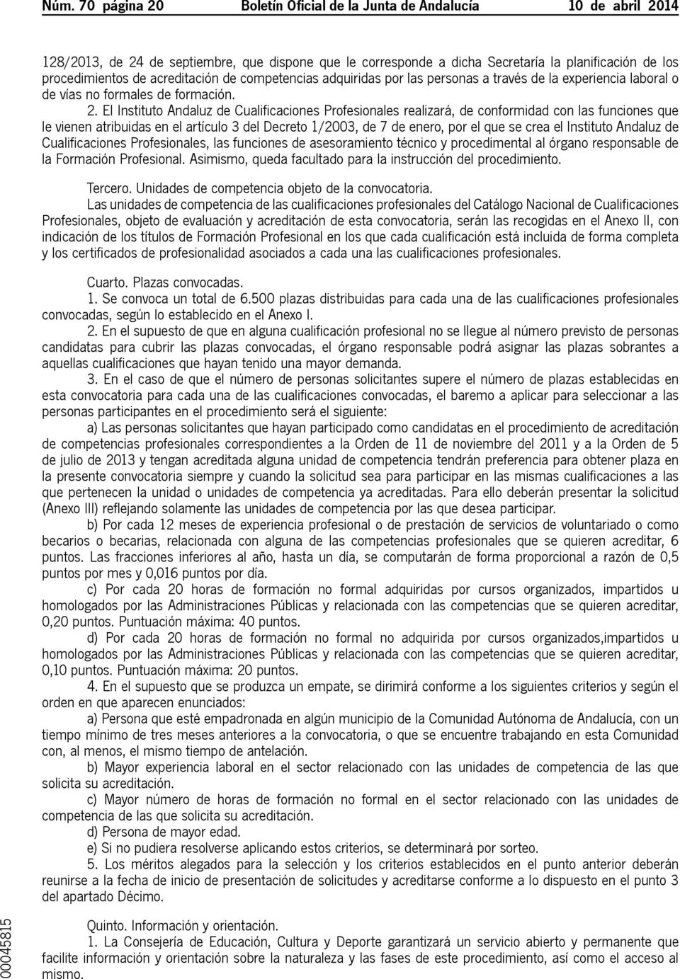 El Instituto Andaluz de Cualificaciones Profesionales realizará, de conformidad con las funciones que le vienen atribuidas en el artículo 3 del Decreto 1/2003, de 7 de enero, por el que se crea el