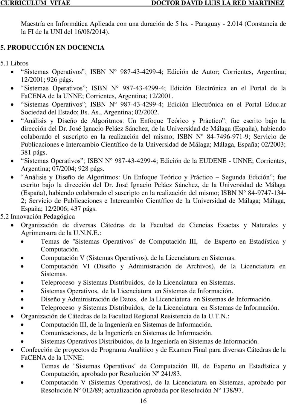 Sistemas Operativos ; ISBN N 987-43-4299-4; Edición Electrónica en el Portal de la FaCENA de la UNNE; Corrientes, Argentina; 12/2001.