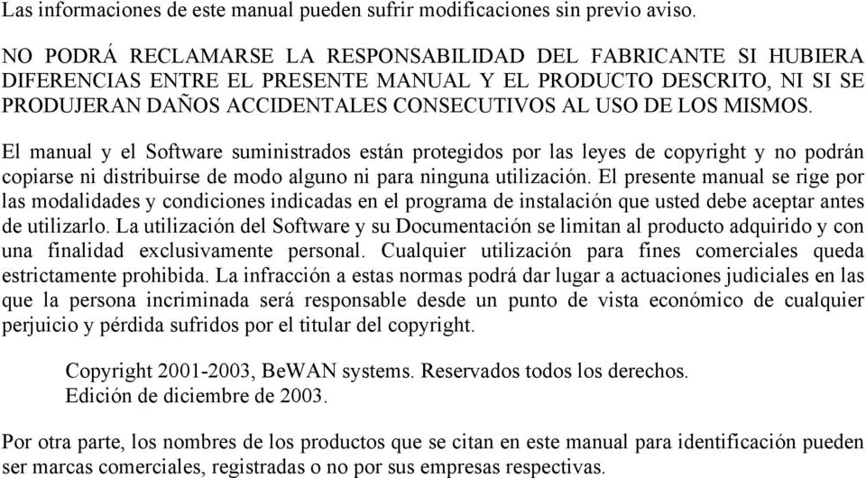 El manual y el Software suministrados están protegidos por las leyes de copyright y no podrán copiarse ni distribuirse de modo alguno ni para ninguna utilización.