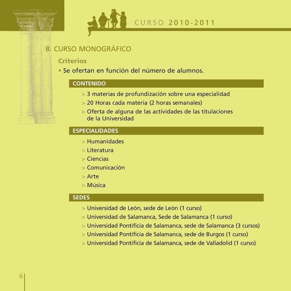 la Universidad ESPECIALIDADES > Humanidades > Literatura > Ciencias > Comunicación > Arte > Música SEDES > Universidad de León, sede de León (1 curso) > Universidad de