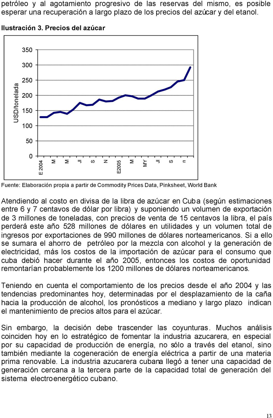costo en divisa de la libra de azúcar en Cuba (según estimaciones entre 6 y 7 centavos de dólar por libra) y suponiendo un volumen de exportación de 3 millones de toneladas, con precios de venta de