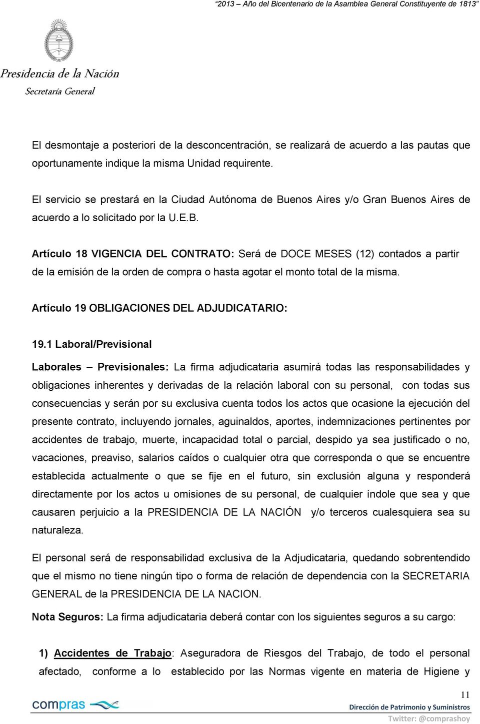 enos Aires y/o Gran Buenos Aires de acuerdo a lo solicitado por la U.E.B. Artículo 18 VIGENCIA DEL CONTRATO: Será de DOCE MESES (12) contados a partir de la emisión de la orden de compra o hasta agotar el monto total de la misma.