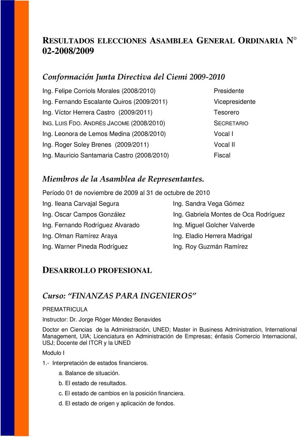 Mauricio Santamaria Castro (2008/2010) Presidente Vicepresidente Tesorero SECRETARIO Vocal I Vocal II Fiscal Miembros de la Asamblea de Representantes.