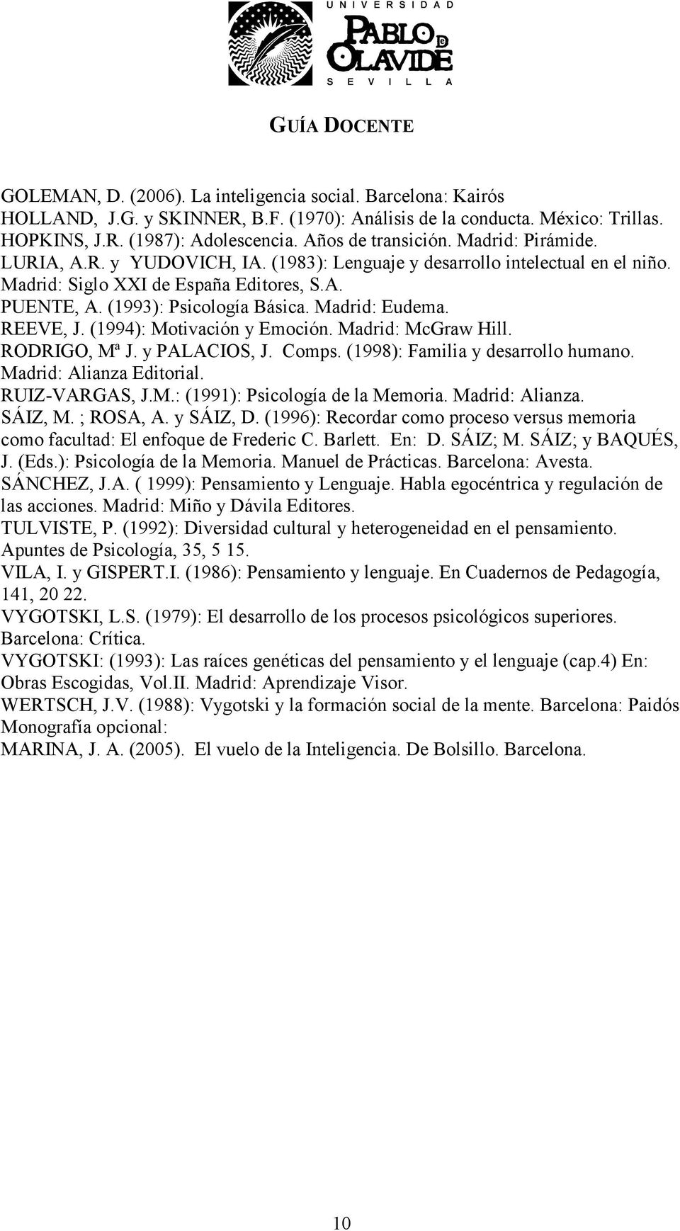 REEVE, J. (1994): Motivación y Emoción. Madrid: McGraw Hill. RODRIGO, Mª J. y PALACIOS, J. Comps. (1998): Familia y desarrollo humano. Madrid: Alianza Editorial. RUIZ-VARGAS, J.M.: (1991): Psicología de la Memoria.