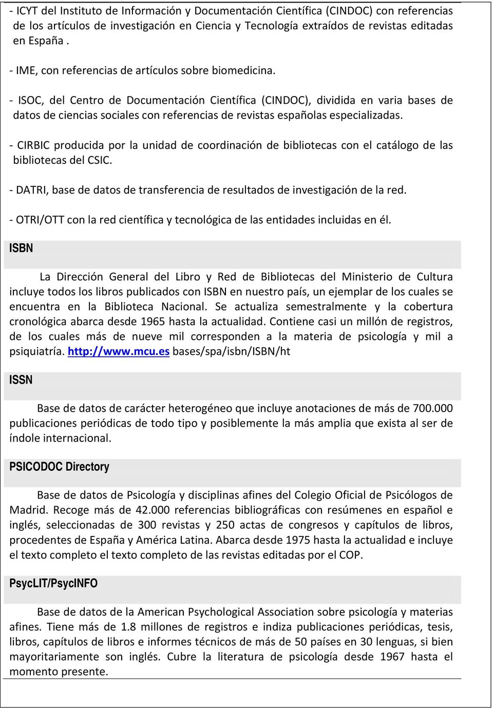 - ISOC, del Centro de Documentación Científica (CINDOC), dividida en varia bases de datos de ciencias sociales con referencias de revistas españolas especializadas.