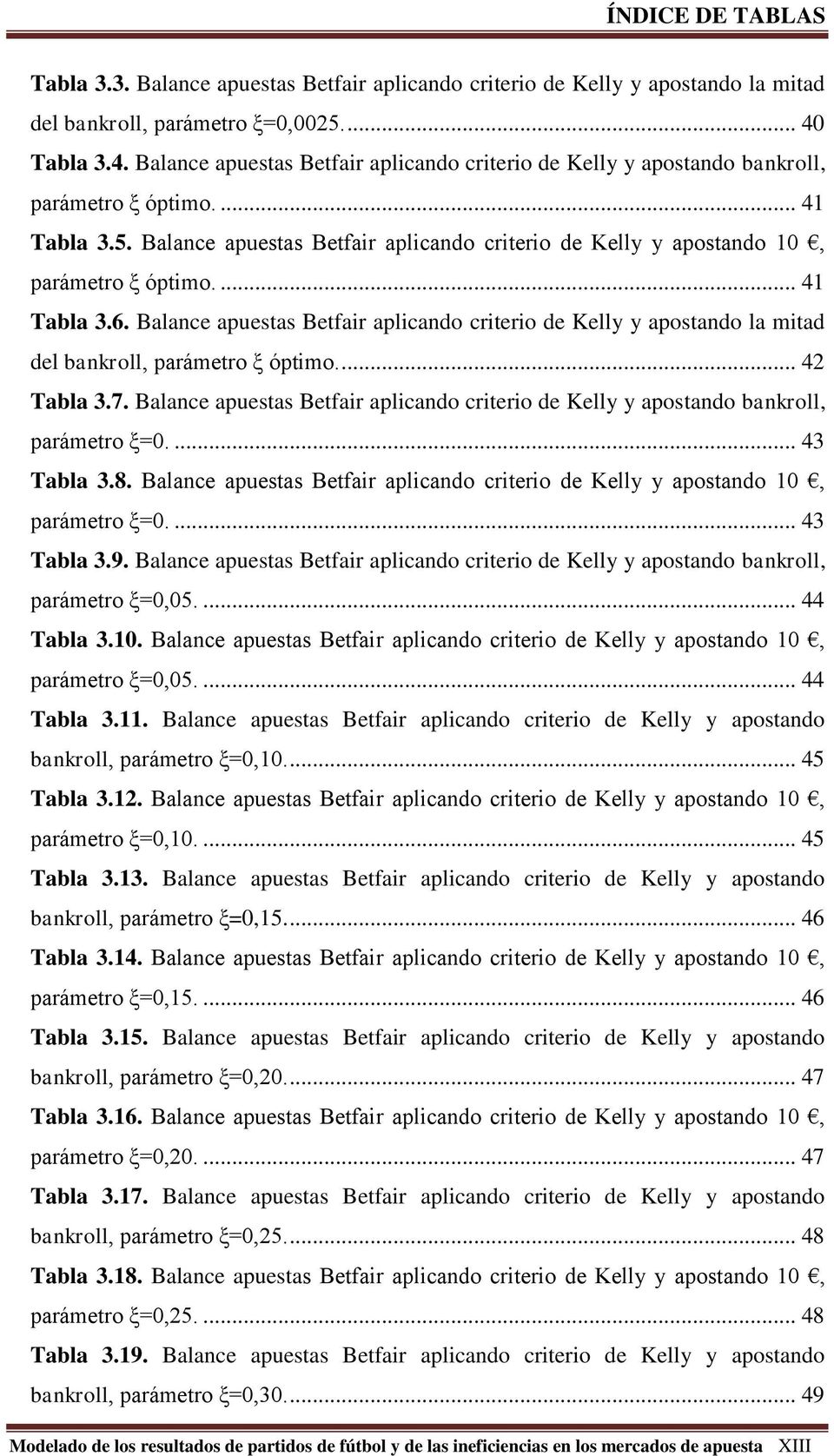 Balance apuestas Betfair aplicando criterio de Kelly y apostando 10, parámetro ξ óptimo.... 41 Tabla 3.6.