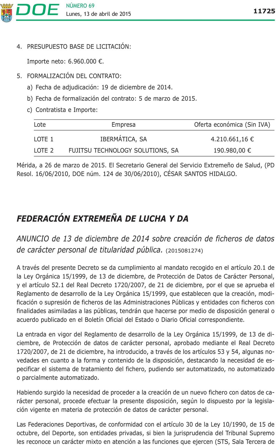 661,16 LOTE 2 FUJITSU TECHNOLOGY SOLUTIONS, SA 190.980,00 Mérida, a 26 de marzo de 2015. El Secretario General del Servicio Extremeño de Salud, (PD Resol. 16/06/2010, DOE núm.