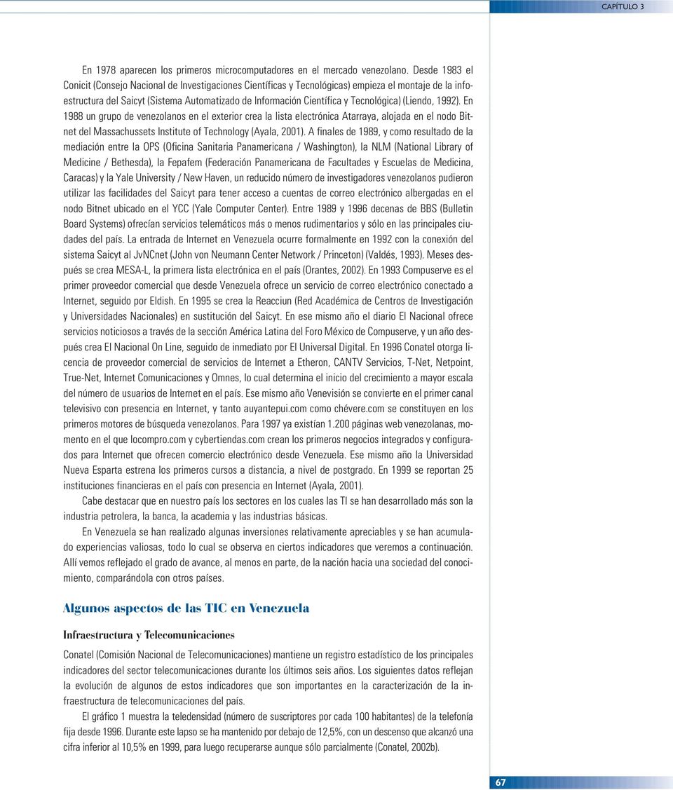Tecnológica) (Liendo, 1992). En 1988 un grupo de venezolanos en el exterior crea la lista electrónica Atarraya, alojada en el nodo Bitnet del Massachussets Institute of Technology (Ayala, 2001).