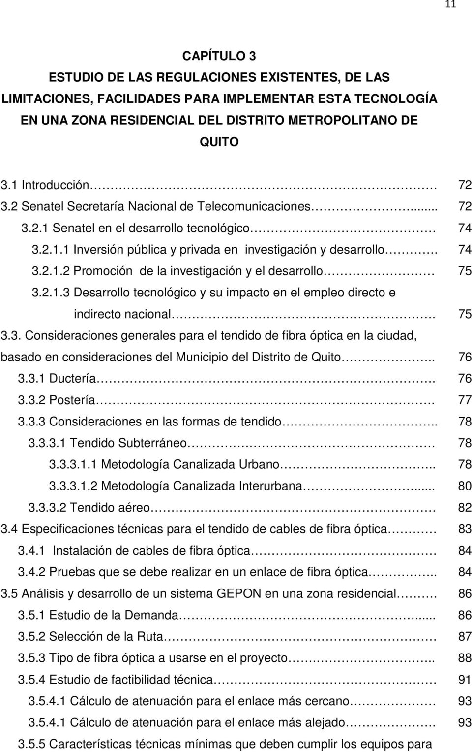 2.1.3 Desarrollo tecnológico y su impacto en el empleo directo e indirecto nacional. 75 3.3. Consideraciones generales para el tendido de fibra óptica en la ciudad, basado en consideraciones del Municipio del Distrito de Quito.