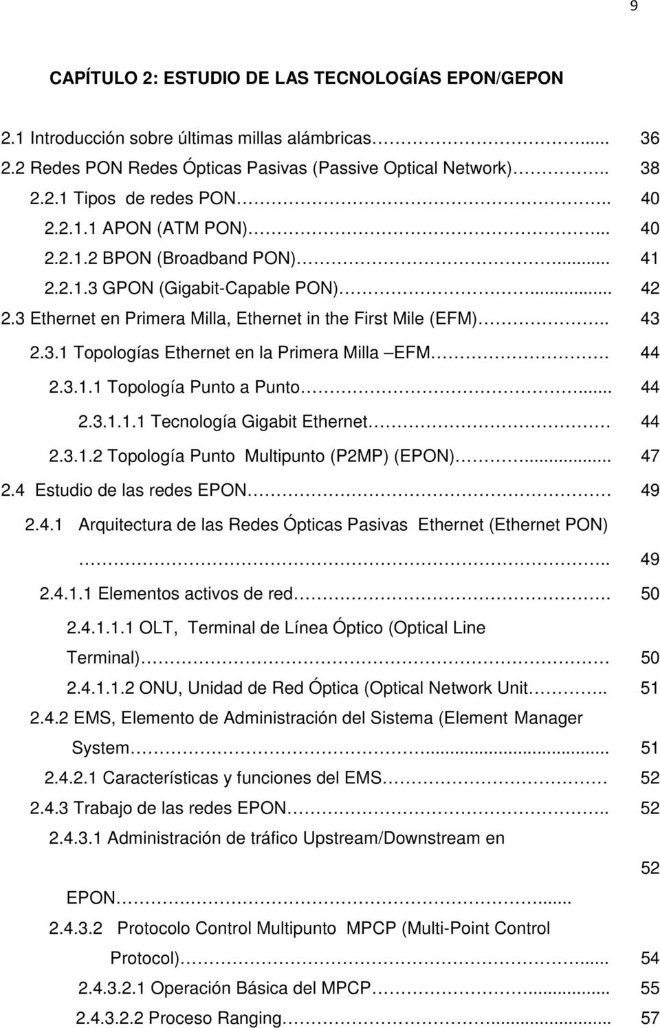 44 2.3.1.1 Topología Punto a Punto... 44 2.3.1.1.1 Tecnología Gigabit Ethernet 44 2.3.1.2 Topología Punto Multipunto (P2MP) (EPON)... 47 2.4 Estudio de las redes EPON 49 2.4.1 Arquitectura de las Redes Ópticas Pasivas Ethernet (Ethernet PON).