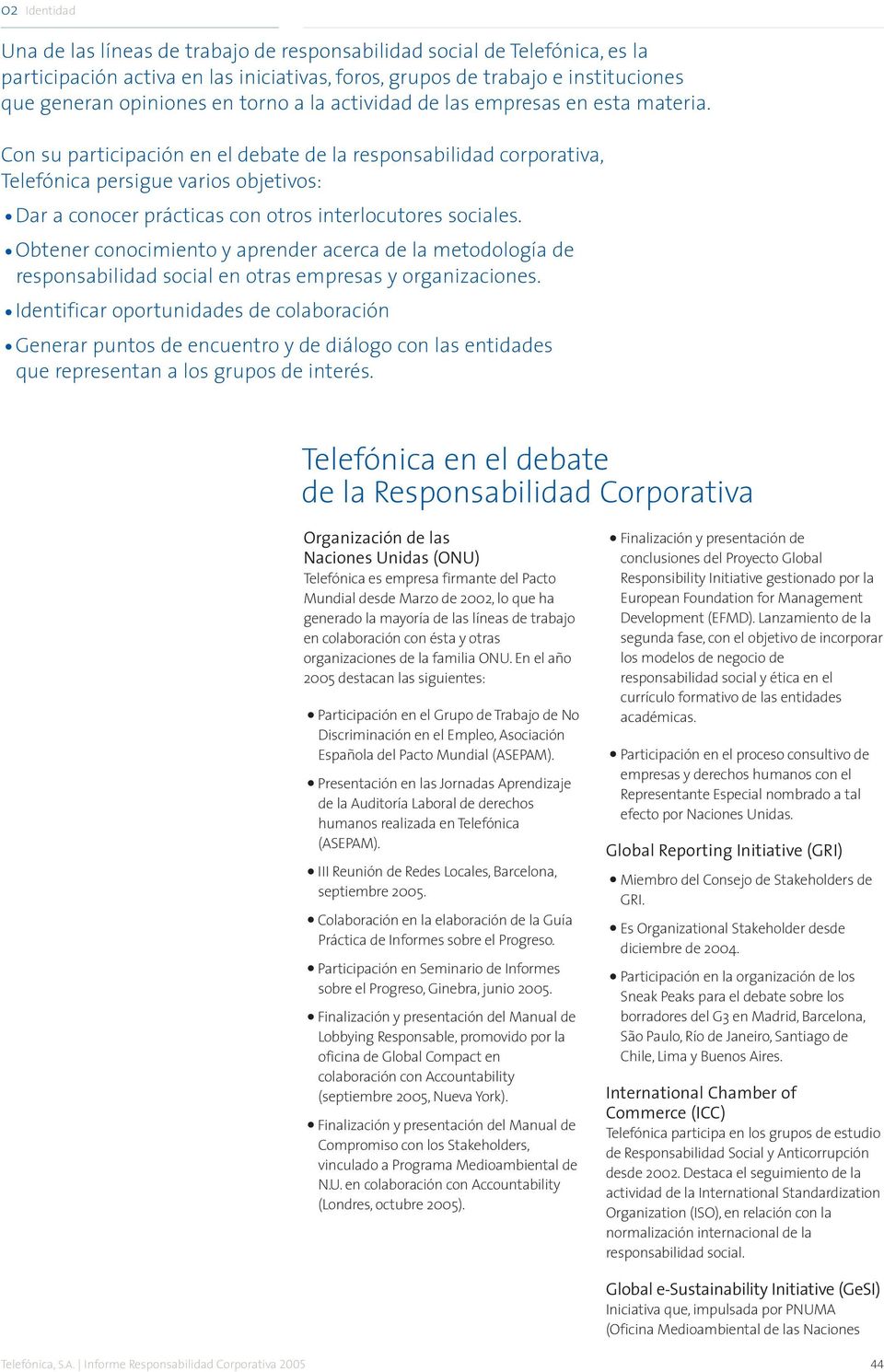 Con su participación en el debate de la responsabilidad corporativa, Telefónica persigue varios objetivos: Dar a conocer prácticas con otros interlocutores sociales.