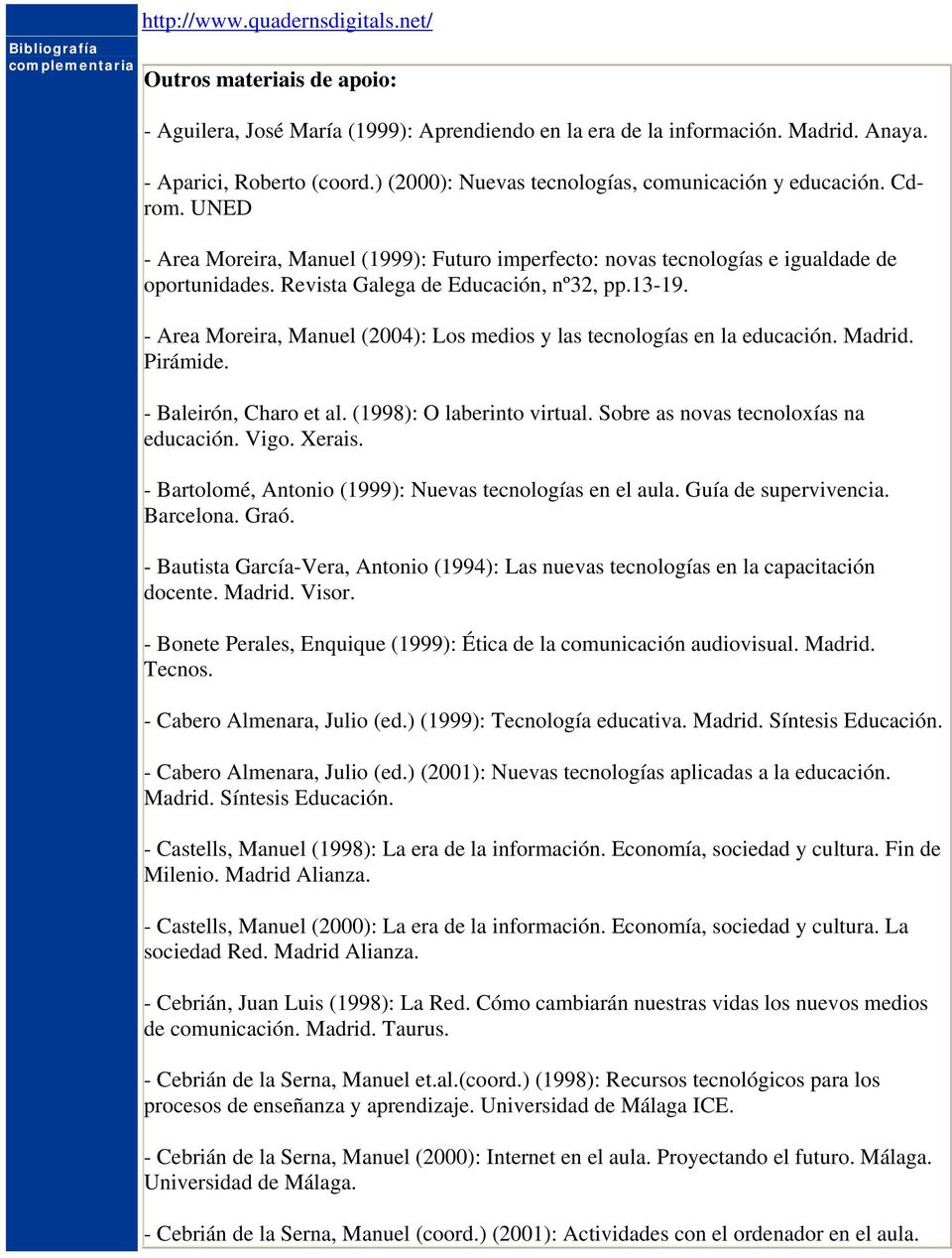 Revista Galega de Educación, nº32, pp.13-19. - Area Moreira, Manuel (2004): Los medios y las tecnologías en la educación. Madrid. Pirámide. - Baleirón, Charo et al. (1998): O laberinto virtual.