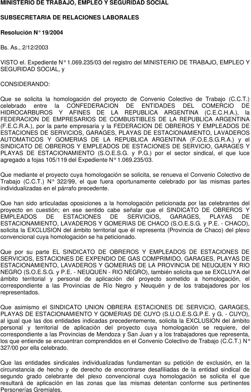 E.C.H.A.), la FEDERACION DE EMPRESARIOS DE COMBUSTIBLES DE LA REPUBLICA ARGENTINA (F.E.C.R.A.), por la parte empresaria y la FEDERACION DE OBREROS Y EMPLEADOS DE ESTACIONES DE SERVICIOS, GARAGES, PLAYAS DE ESTACIONAMIENTO, LAVADEROS AUTOMATICOS Y GOMERIAS DE LA REPUBLICA ARGENTINA (F.