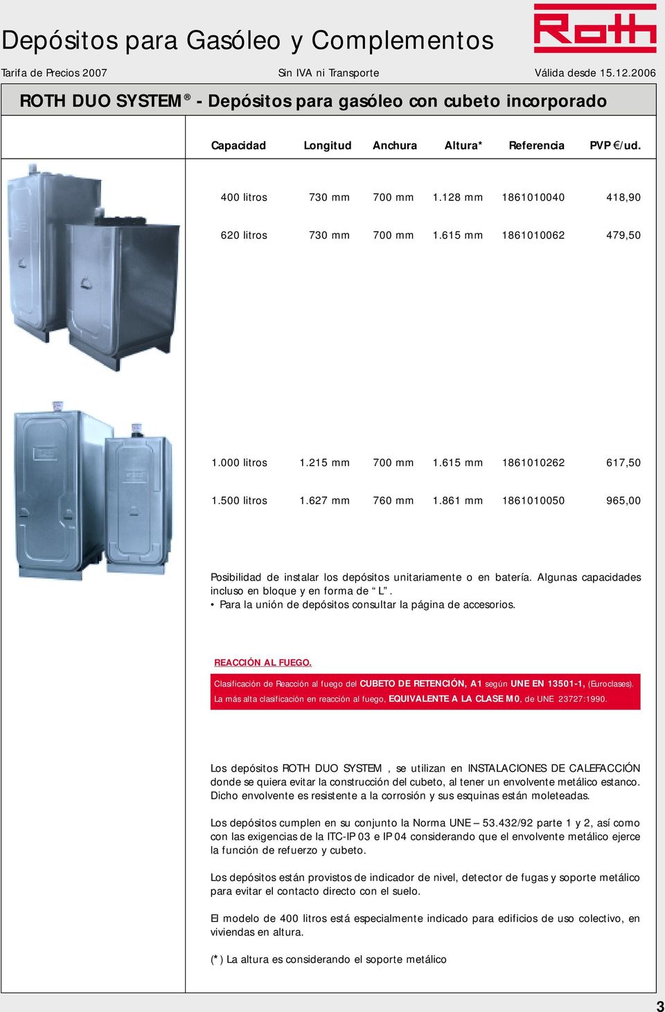 861 mm 1861010050 965,00 Posibilidad de instalar los depósitos unitariamente o en batería. Algunas capacidades incluso en bloque y en forma de L.