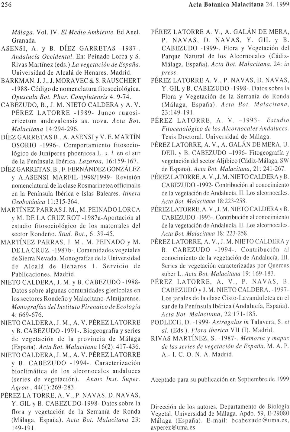 CABEZUDO, B., J. M. NIETO CALDERA y A. V. PÉREZ LATORRE -1989- Junco rugosiericetum andevalensis as. nova. Acta Bot. Malacitana 14:294-296. DÍEZ GARRETAS B., A. ASENSI y V. E. MARTÍN OSORIO -1996-.
