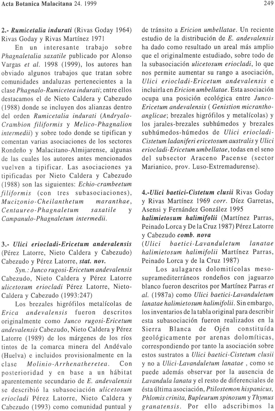 1998 (1999), los autores han obviado algunos trabajos que tratan sobre comunidades andaluzas pertenecientes a la clase Phagnalo-Rumicetea indurati; entre ellos destacamos el de Nieto Caldera y