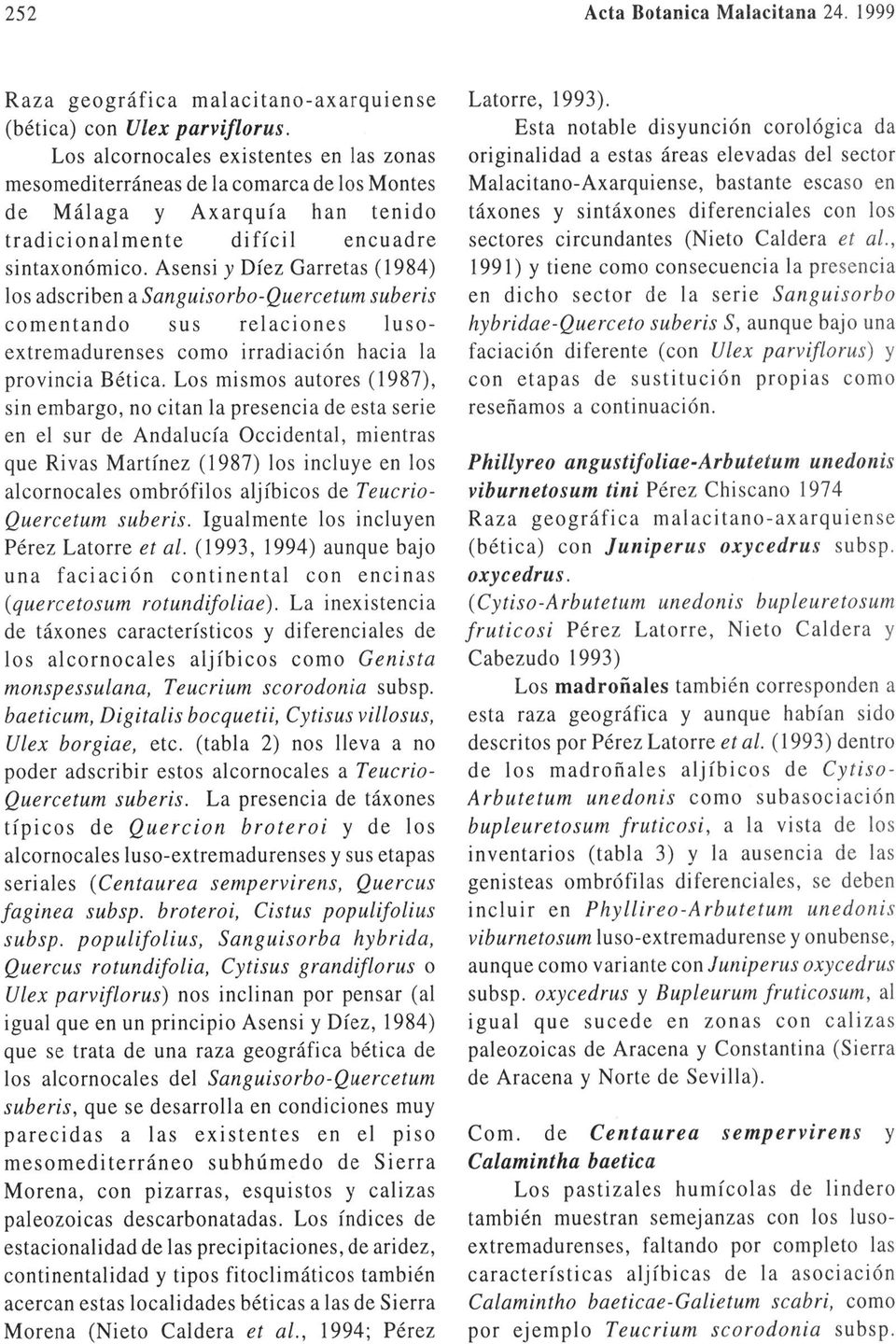 Asensi y Díez Garretas (1984) los adscriben a Sanguisorbo-Quercetum suberis comentando sus relaciones lusoextremadurenses como irradiación hacia la provincia Bética.