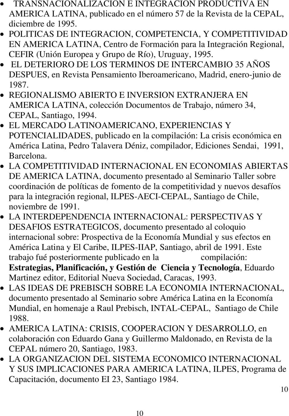 EL DETERIORO DE LOS TERMINOS DE INTERCAMBIO 35 AÑOS DESPUES, en Revista Pensamiento Iberoamericano, Madrid, enero-junio de 1987.