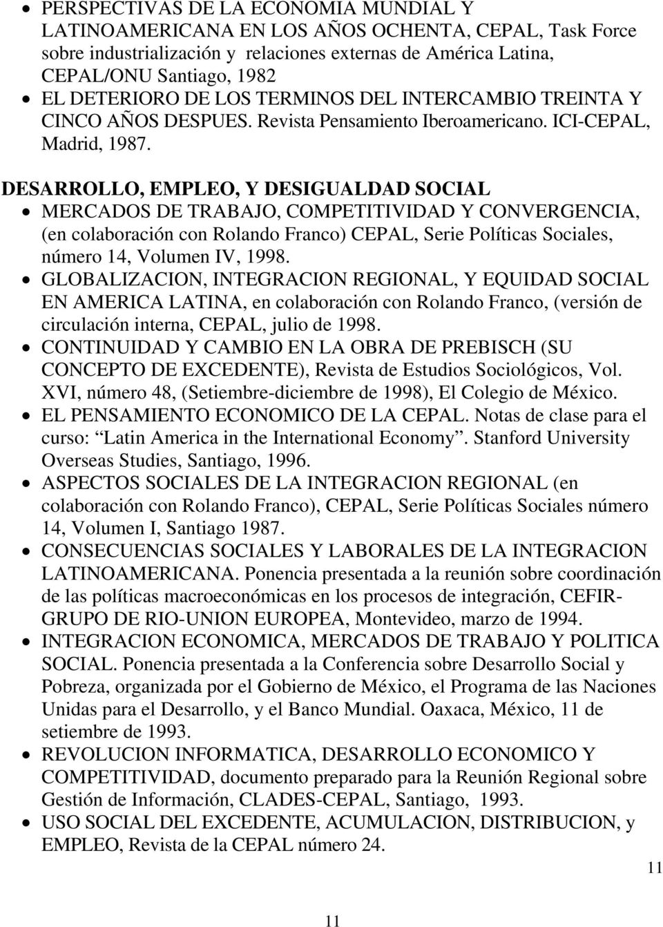 DESARROLLO, EMPLEO, Y DESIGUALDAD SOCIAL MERCADOS DE TRABAJO, COMPETITIVIDAD Y CONVERGENCIA, (en colaboración con Rolando Franco) CEPAL, Serie Políticas Sociales, número 14, Volumen IV, 1998.