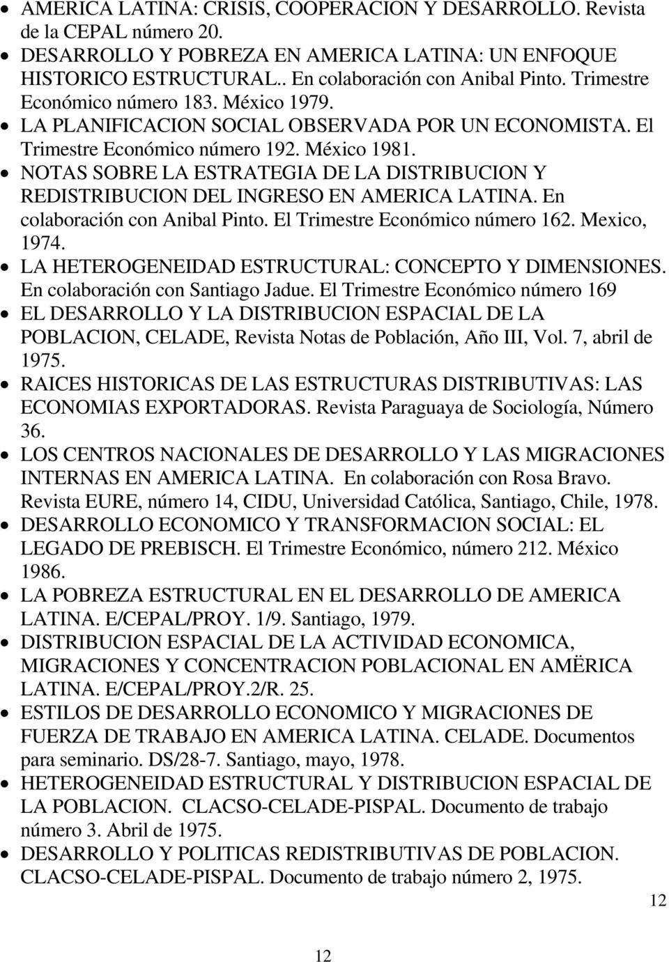 NOTAS SOBRE LA ESTRATEGIA DE LA DISTRIBUCION Y REDISTRIBUCION DEL INGRESO EN AMERICA LATINA. En colaboración con Anibal Pinto. El Trimestre Económico número 162. Mexico, 1974.