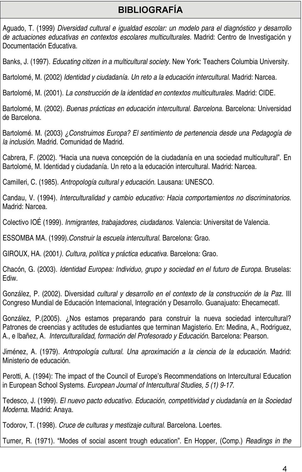 (2002) Identidad y ciudadanía. Un reto a la educación intercultural. Madrid: Narcea. Bartolomé, M. (2001). La construcción de la identidad en contextos multiculturales. Madrid: CIDE. Bartolomé, M. (2002).