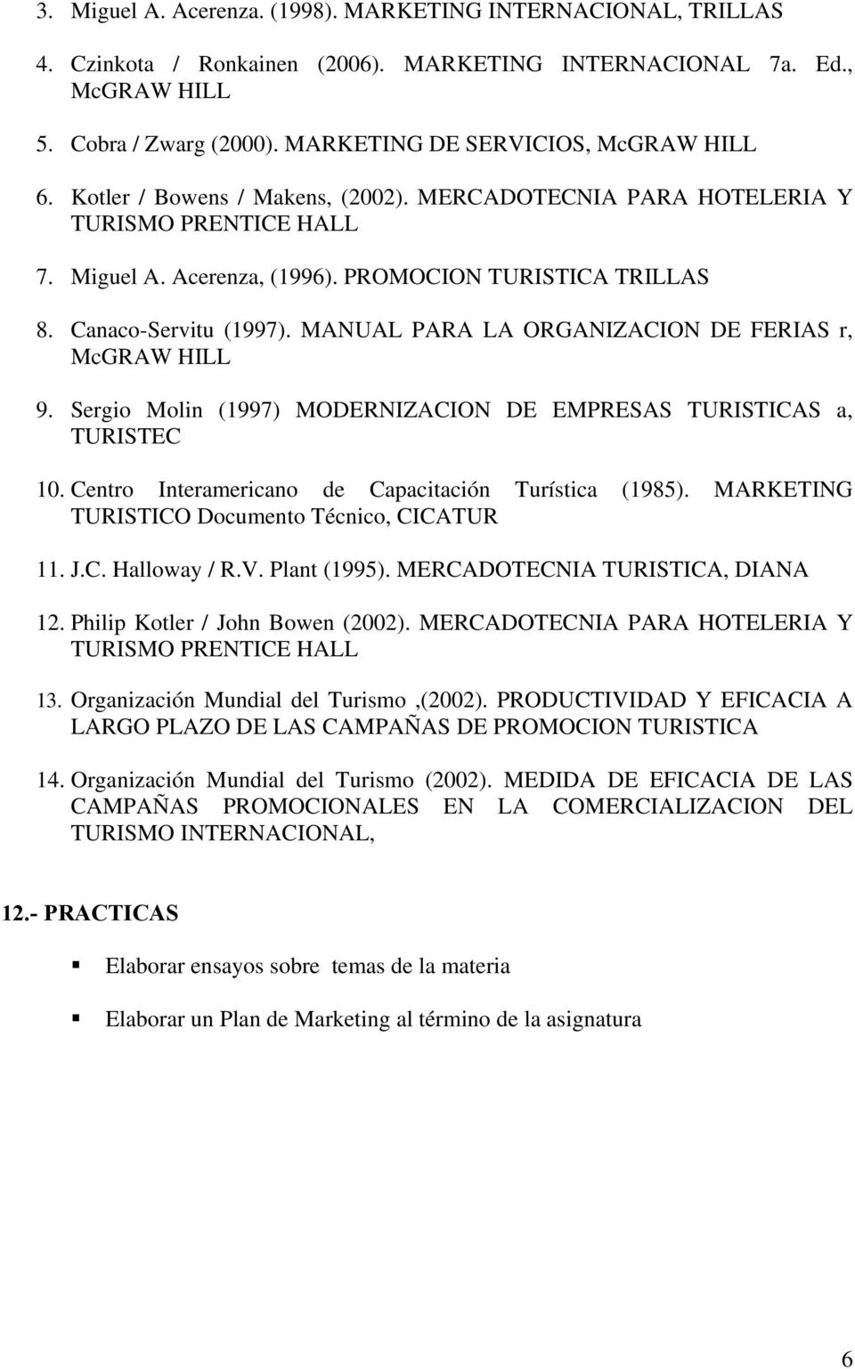 Canaco-Servitu (1997). MANUAL PARA LA ORGANIZACION DE FERIAS r, McGRAW HILL 9. Sergio Molin (1997) MODERNIZACION DE EMPRESAS TURISTICAS a, TURISTEC 10.