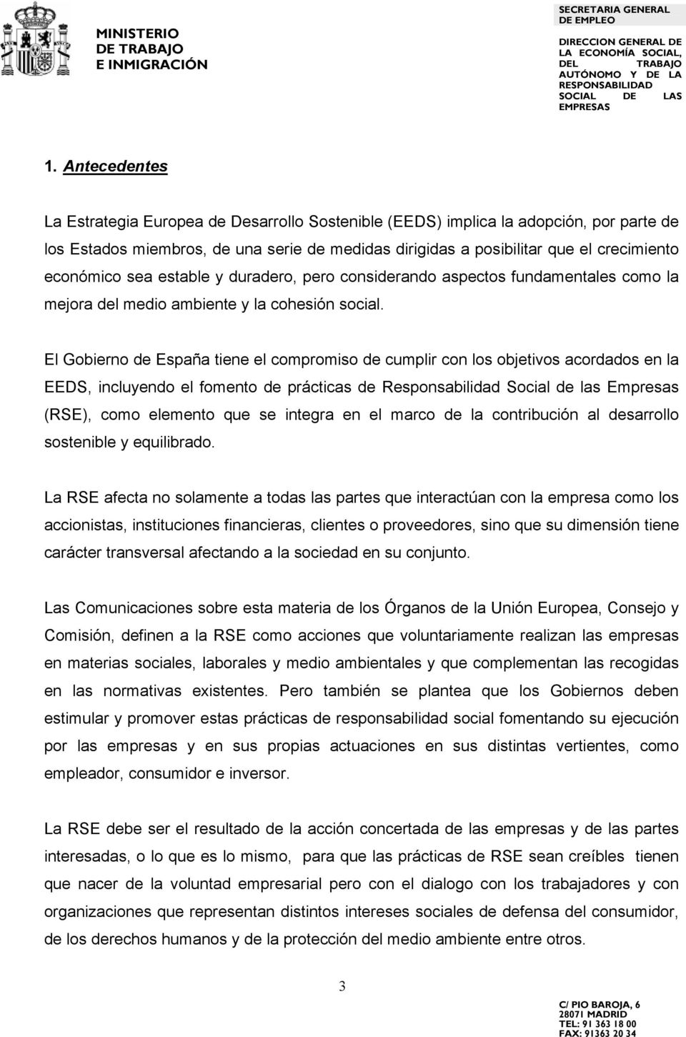 El Gobierno de España tiene el compromiso de cumplir con los objetivos acordados en la EEDS, incluyendo el fomento de prácticas de Responsabilidad Social de las Empresas (RSE), como elemento que se