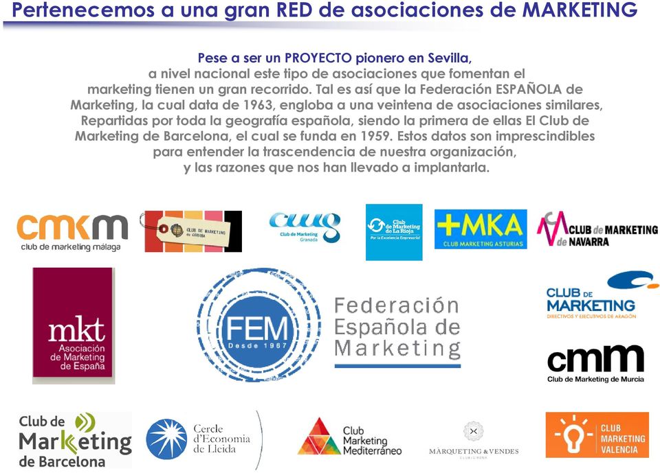 Tal es así que la Federación ESPAÑOLA de Marketing, la cual data de 1963, engloba a una veintena de asociaciones similares, Repartidas por toda la