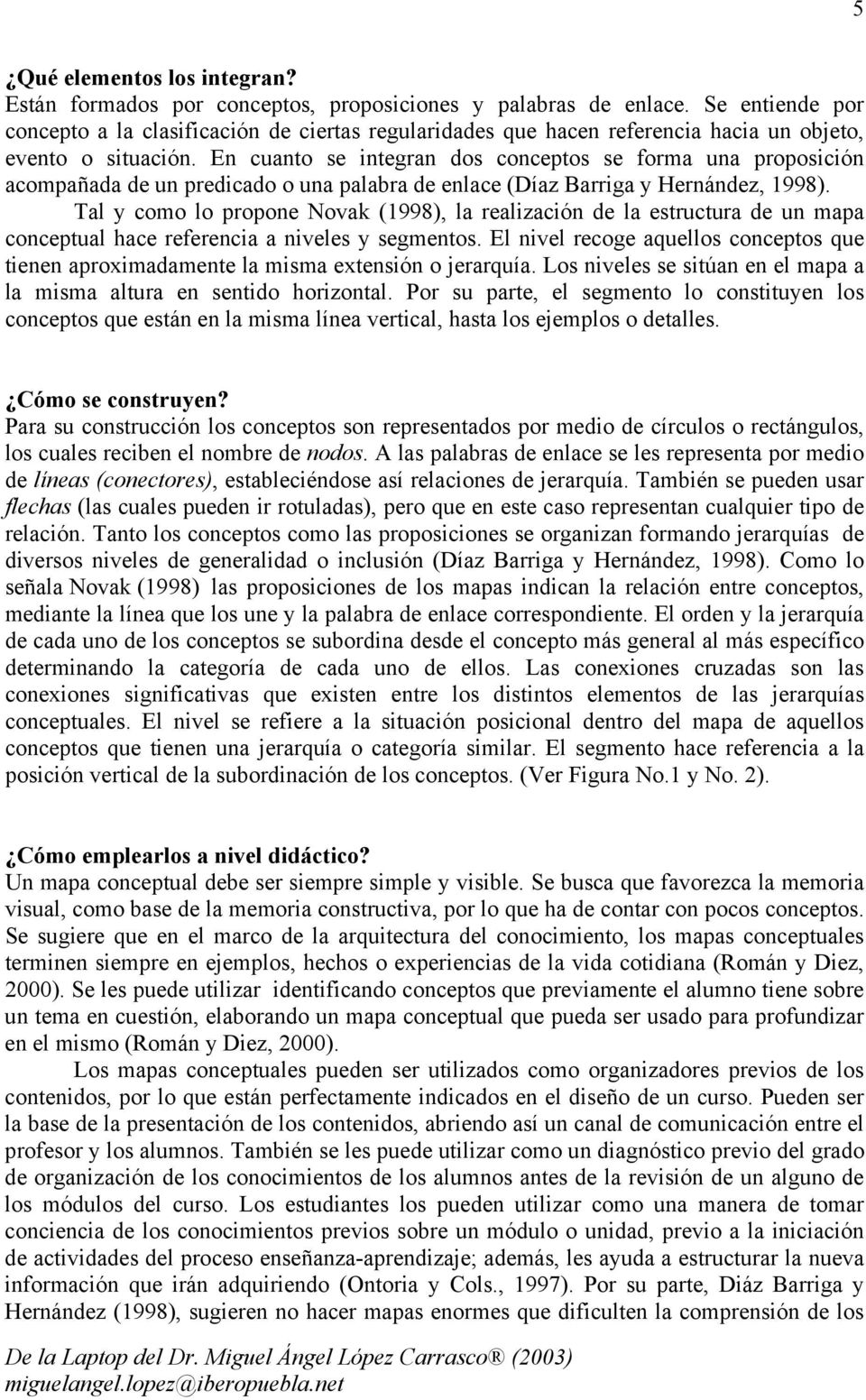 En cuanto se integran dos conceptos se forma una proposición acompañada de un predicado o una palabra de enlace (Díaz Barriga y Hernández, 1998).