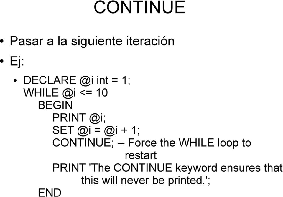 CONTINUE; -- Force the WHILE loop to restart PRINT 'The