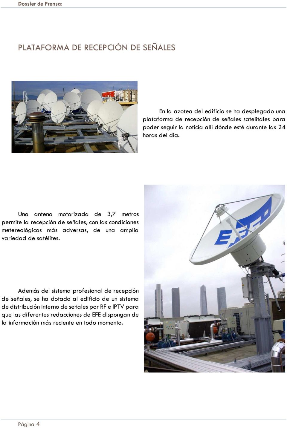 Una antena motorizada de 3,7 metros permite la recepción de señales, con las condiciones metereológicas más adversas, de una amplia variedad de