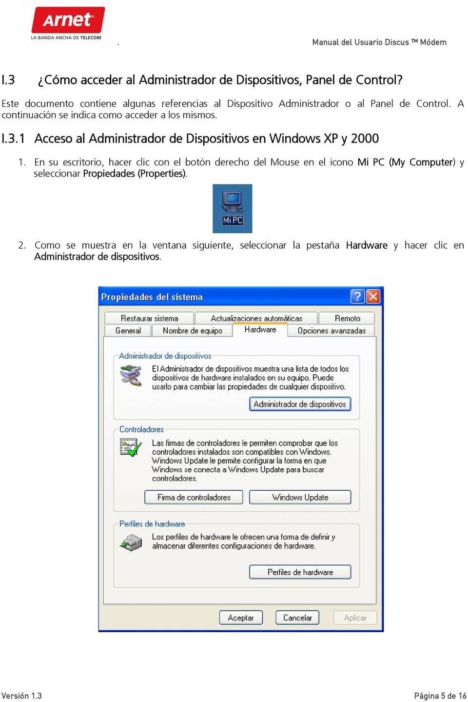 A continuación se indica como acceder a los mismos. I.3.1 Acceso al Administrador de Dispositivos en Windows XP y 2000 1.