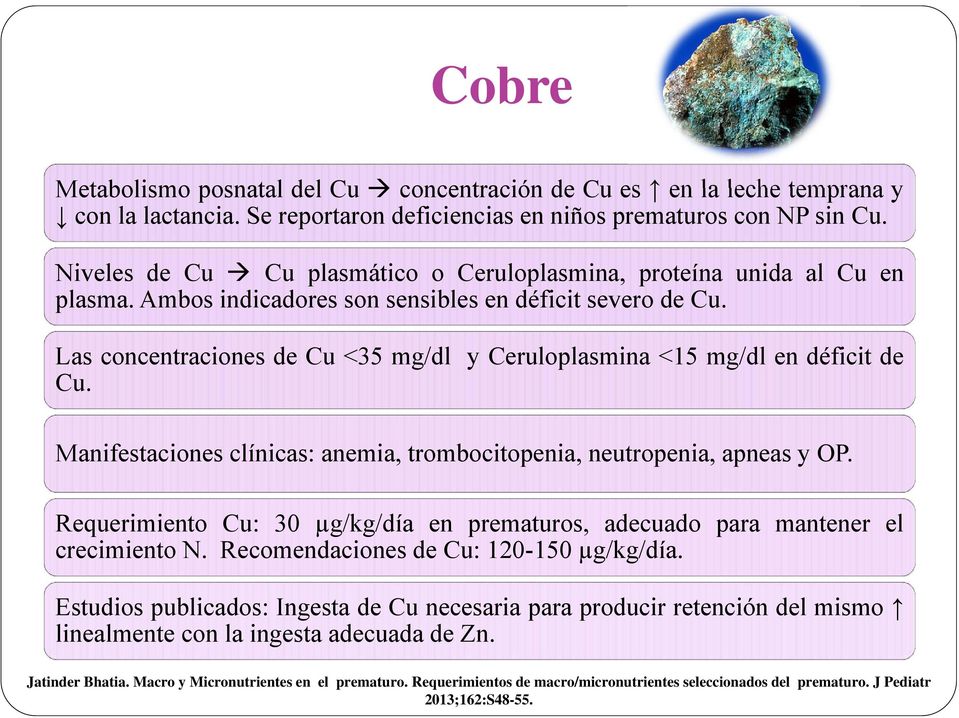 Las concentraciones de Cu <35 mg/dl y Ceruloplasmina <15 mg/dl en déficit de Cu. Manifestaciones clínicas: anemia, trombocitopenia, neutropenia, apneas y OP.