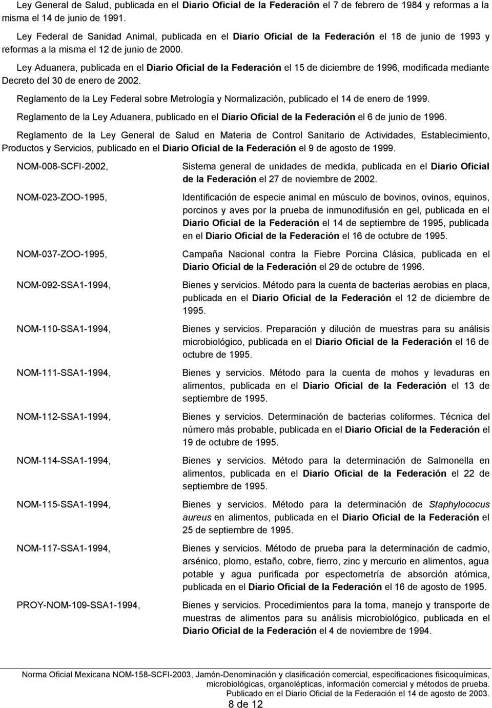 Ley Aduanera, publicada en el Diario Oficial de la Federación el 15 de diciembre de 1996, modificada mediante Decreto del 30 de enero de 2002.