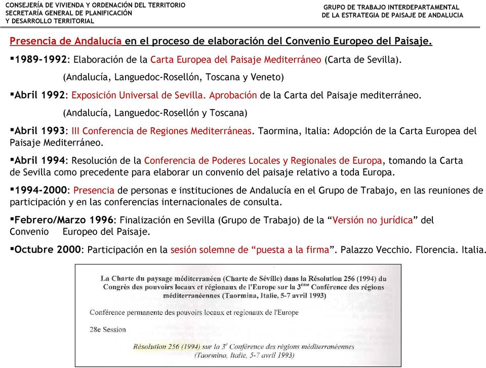 (Andalucía, Languedoc-Rosellón y Toscana) Abril 1993: III Conferencia de Regiones Mediterráneas. Taormina, Italia: Adopción de la Carta Europea del Paisaje Mediterráneo.