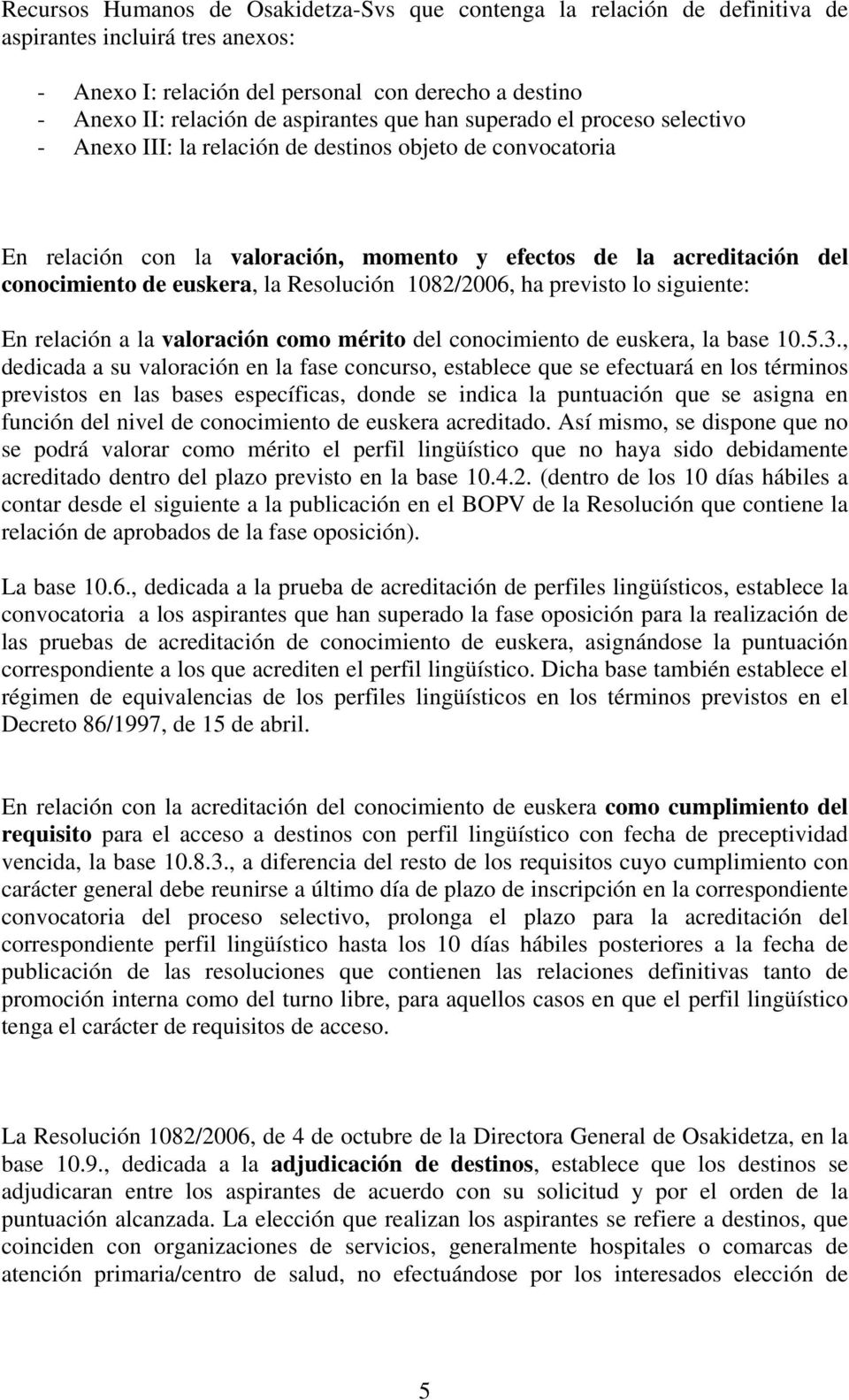 Resolución 1082/2006, ha previsto lo siguiente: En relación a la valoración como mérito del conocimiento de euskera, la base 10.5.3.