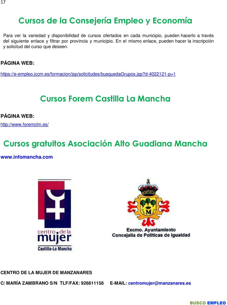 PÁGINA WEB: https://e-empleo.jccm.es/formacion/jsp/solicitudes/busquedagrupos.jsp?d-4022121-p=1 Cursos Forem Castilla La Mancha PÁGINA WEB: http://www.