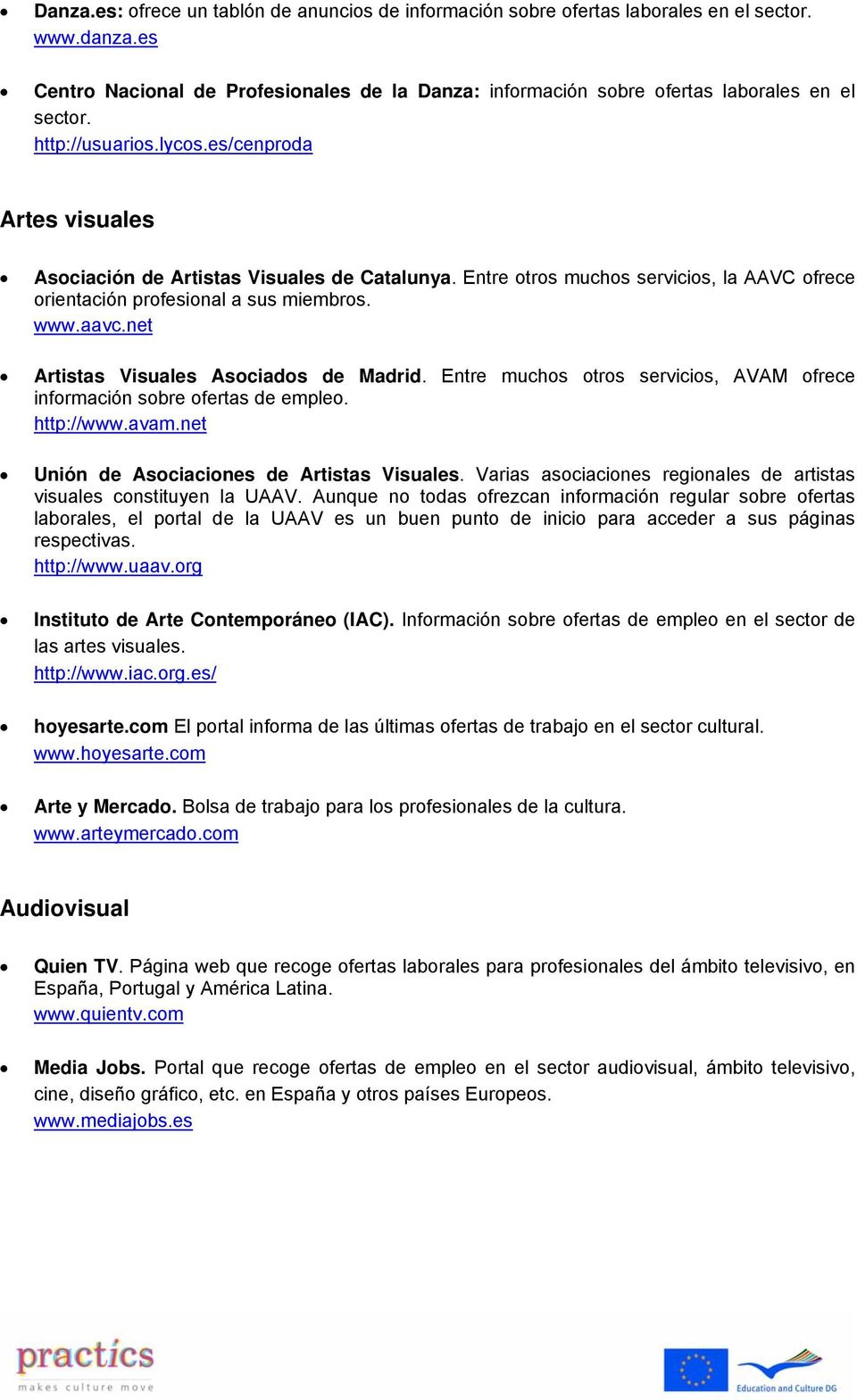 net Artistas Visuales Asociados de Madrid. Entre muchos otros servicios, AVAM ofrece información sobre ofertas de empleo. http://www.avam.net Unión de Asociaciones de Artistas Visuales.