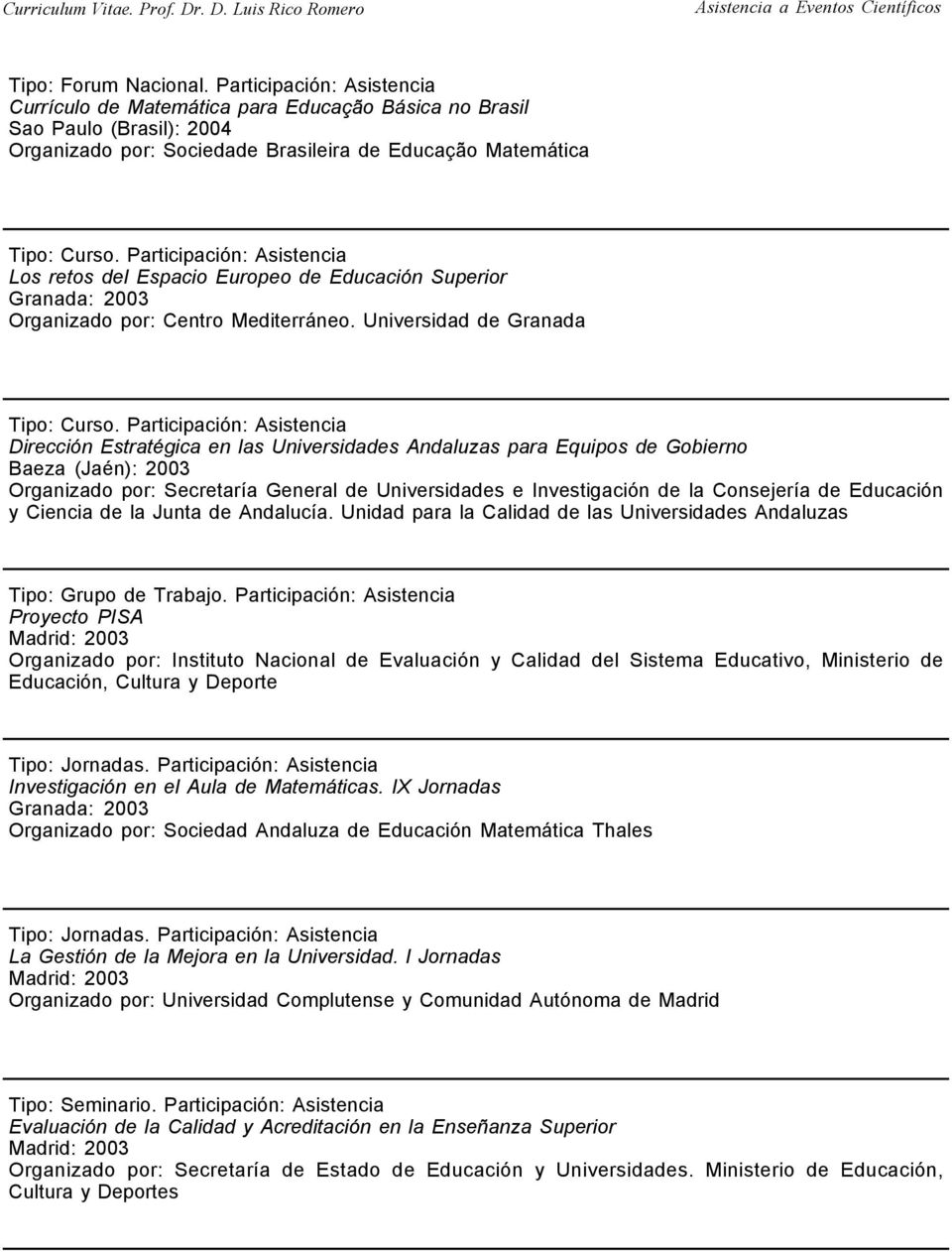 Participación: Asistencia Dirección Estratégica en las Universidades Andaluzas para Equipos de Gobierno Baeza (Jaén): 2003 Organizado por: Secretaría General de Universidades e Investigación de la