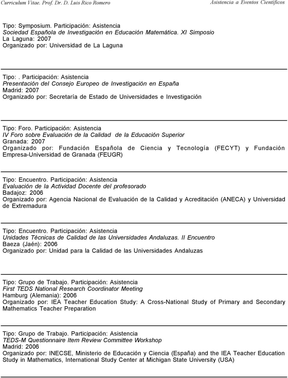 Participación: Asistencia IV Foro sobre Evaluación de la Calidad de la Educación Superior Granada: 2007 Organizado por: Fundación Española de Ciencia y Tecnología (FECYT) y Fundación